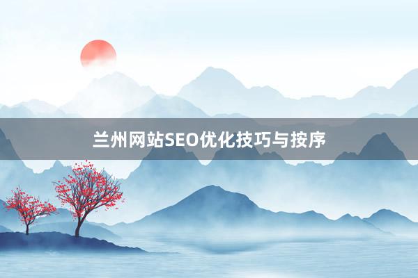 兰州网站SEO优化技巧与按序