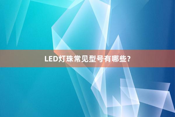 LED灯珠常见型号有哪些？